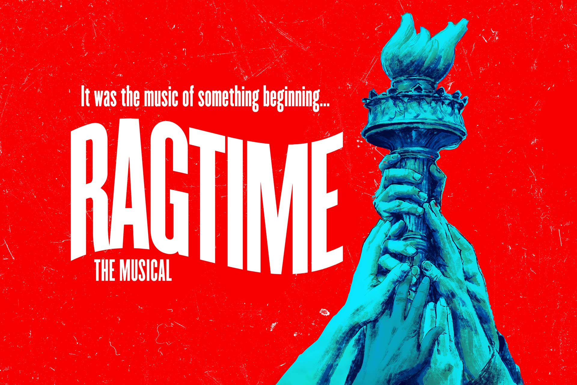 Illustration of several blue hands holding up the torch from the Statue of Liberty against a red background. The text reads: “It was the music of something beginning… Ragtime The Musical.”.